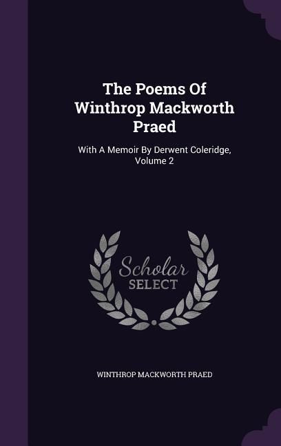 Produktbild: The Poems Of Winthrop Mackworth Praed: With A Memoir By Derwent Coleridge, Volume 2