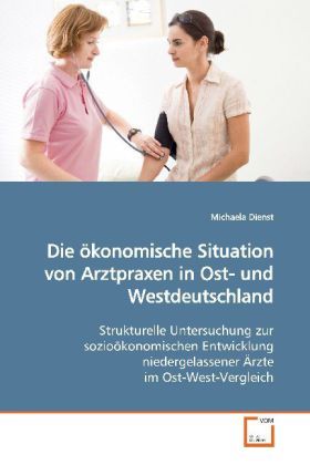 Produktbild: Dienst, M: Die &ouml;konomische Situation von Arztpraxen in Ost-