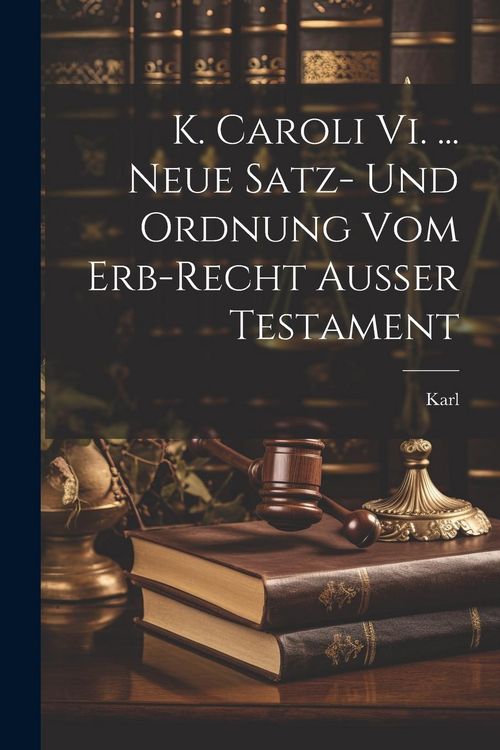Produktbild: K. Caroli Vi. ... Neue Satz- Und Ordnung Vom Erb-recht Au&szlig;er Testament