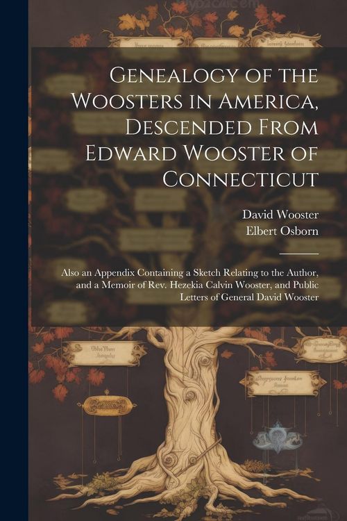 Produktbild: Genealogy of the Woosters in America, Descended From Edward Wooster of Connecticut; Also an Appendix Containing a Sketch Relating to the Author, and a