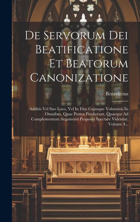 Produktbild: De Servorum Dei Beatificatione Et Beatorum Canonizatione: Additis Vel Suo Loco, Vel In Fine Cujusque Voluminis Iis Omnibus, Quae Postea Prodierunt, Qu