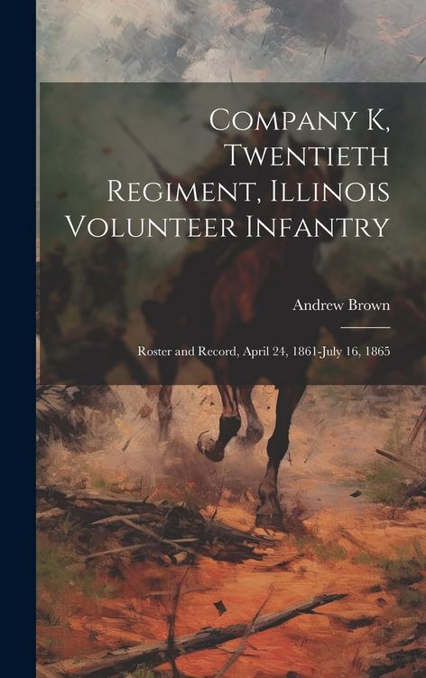 Produktbild: Company K, Twentieth Regiment, Illinois Volunteer Infantry; Roster and Record, April 24, 1861-July 16, 1865