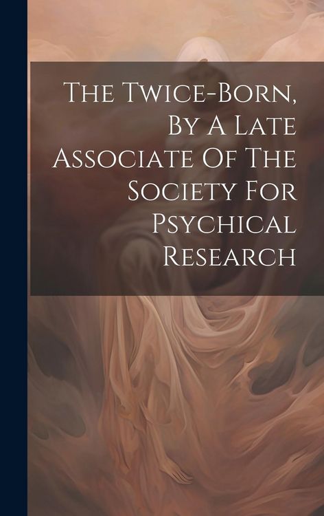 Produktbild: The Twice-born, By A Late Associate Of The Society For Psychical Research