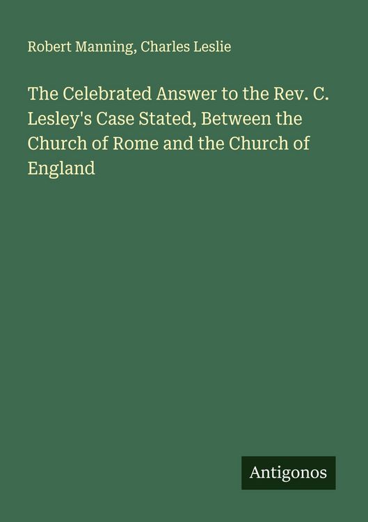 Produktbild: The Celebrated Answer to the Rev. C. Lesley's Case Stated, Between the Church of Rome and the Church of England