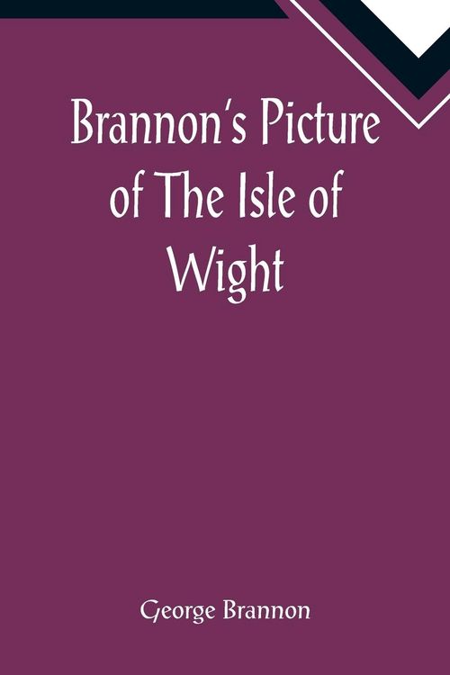 Produktbild: Brannon's Picture of The Isle of Wight, The Expeditious Traveller's Index to Its Prominent Beauties & Objects of Interest. Compiled Especially with Re