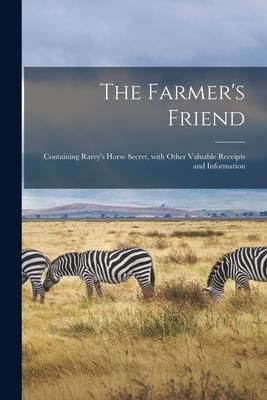 Produktbild: The Farmer's Friend [microform]: Containing Rarey's Horse Secret, With Other Valuable Receipts and Information