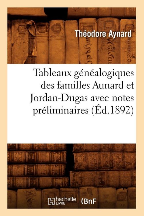Produktbild: Tableaux g&eacute;n&eacute;alogiques des familles Aunard et Jordan-Dugas avec notes pr&eacute;liminaires (&Eacute;d.1892)