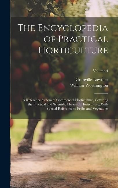 Produktbild: The Encyclopedia of Practical Horticulture: A Reference System of Commercial Horticulture, Covering the Practical and Scientific Phases of Horticultur
