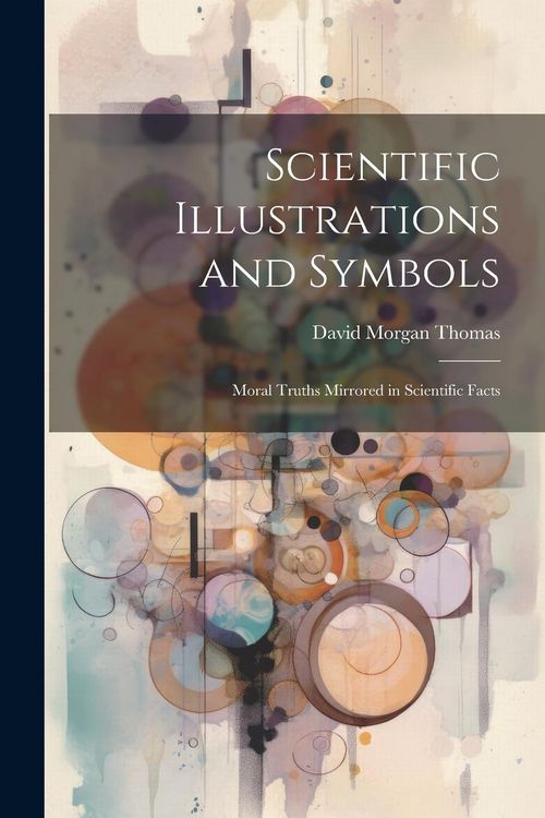 Produktbild: Scientific Illustrations and Symbols: Moral Truths Mirrored in Scientific Facts