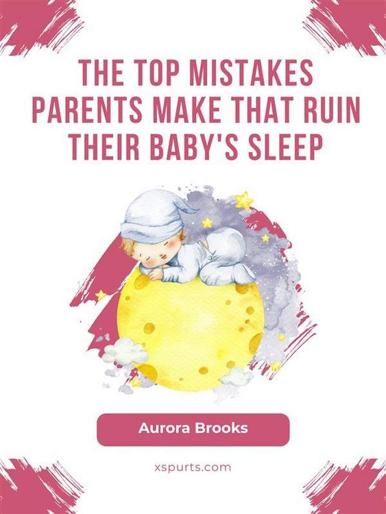 Produktbild: The Top Mistakes Parents Make That Ruin Their Baby's Sleep