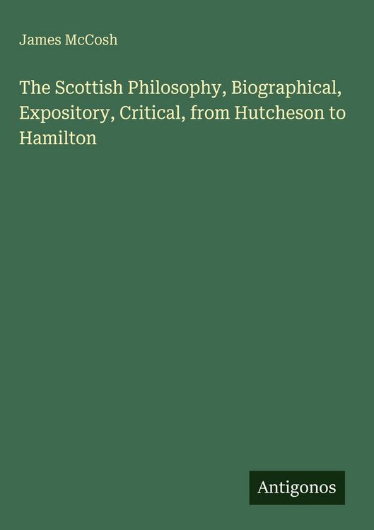 Produktbild: The Scottish Philosophy, Biographical, Expository, Critical, from Hutcheson to Hamilton