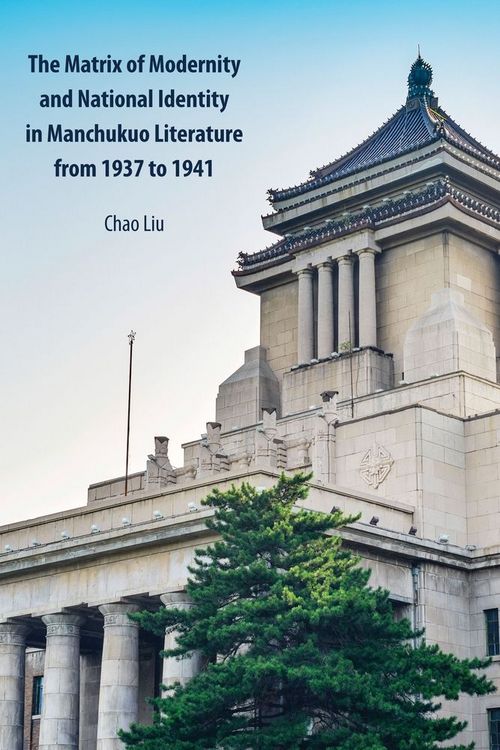 Produktbild: The Matrix of Modernity and National Identity in Manchukuo Literature from 1937 to 1941