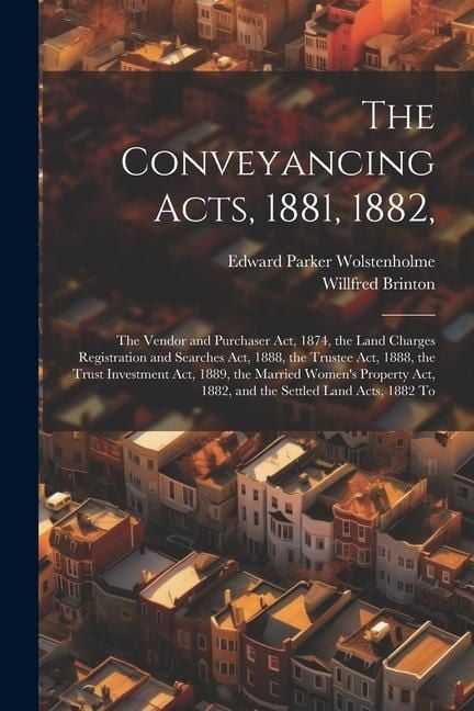 Produktbild: The Conveyancing Acts, 1881, 1882,: The Vendor and Purchaser Act, 1874, the Land Charges Registration and Searches Act, 1888, the Trustee Act, 1888, t