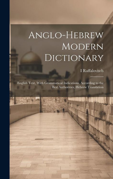 Produktbild: Anglo-Hebrew Modern Dictionary; English Text, With Grammatical Indications, According to the Best Authorities, Hebrew Translation
