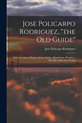 Produktbild: Jose Policarpo Rodriguez, "the Old Guide": Surveyor, Scout, Hunter, Indian Fighter, Ranchman, Preacher: His Life in His Own Words