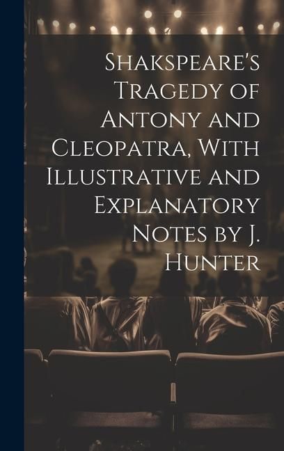 Produktbild: Shakspeare's Tragedy of Antony and Cleopatra, With Illustrative and Explanatory Notes by J. Hunter
