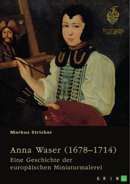 Produktbild: Anna Waser (1678-1714). Eine Geschichte der europ&auml;ischen Miniaturmalerei