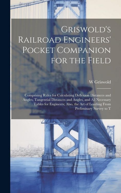 Produktbild: Griswold's Railroad Engineers' Pocket Companion for the Field: Comprising Rules for Calculating Deflexion Distances and Angles, Tangential Distances a