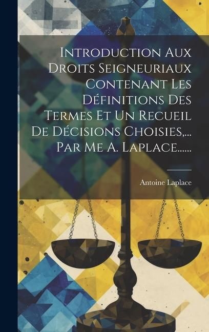 Produktbild: Introduction Aux Droits Seigneuriaux Contenant Les D&eacute;finitions Des Termes Et Un Recueil De D&eacute;cisions Choisies, ... Par Me A. Laplace......