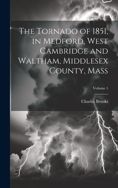 Produktbild: The Tornado of 1851, in Medford, West Cambridge and Waltham, Middlesex County, Mass; Volume 1
