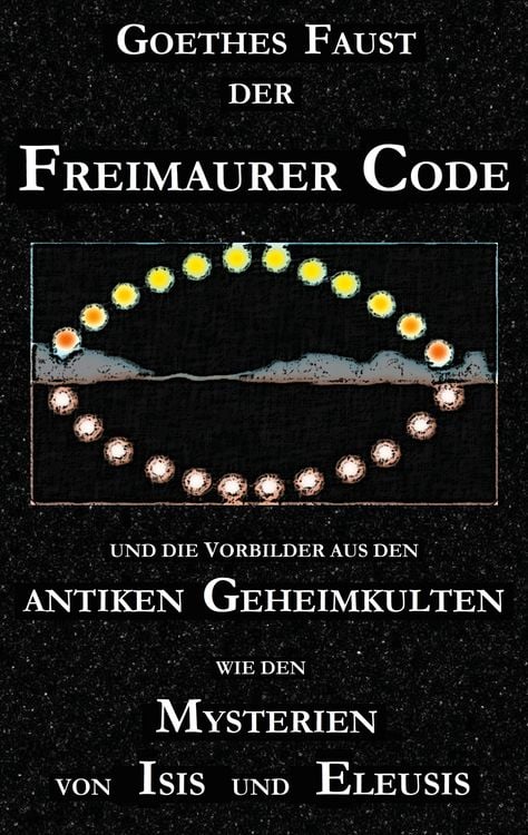 Produktbild: Goethes "Faust", der Freimaurer-Code und die Vorbilder aus den antiken Geheimkulten wie den Mysterien von Isis und Eleusis