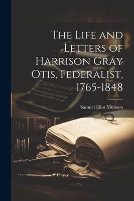 Produktbild: The Life and Letters of Harrison Gray Otis, Federalist, 1765-1848