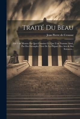 Produktbild: Trait&eacute; Du Beau: O&ugrave; L'on Montre En Quoi Consiste Ce Que L'on Nomme Ainsi, Par Des Exemples Tirez De La Pl&ucirc;part Des Arts & Des Sciences.