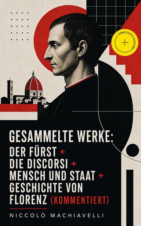Produktbild: Gesammelte Werke: Der F&uuml;rst + Die Discorsi + Mensch und Staat + Geschichte von Florenz (Kommentiert)