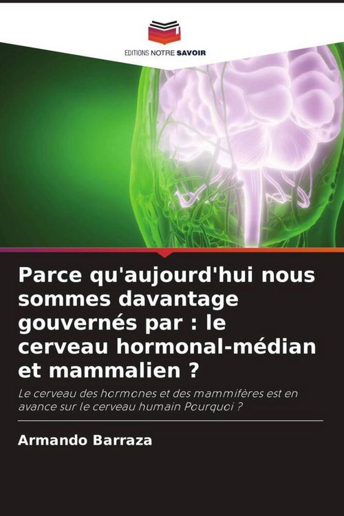 Produktbild: Parce qu'aujourd'hui nous sommes davantage gouvern&eacute;s par : le cerveau hormonal-m&eacute;dian et mammalien ?