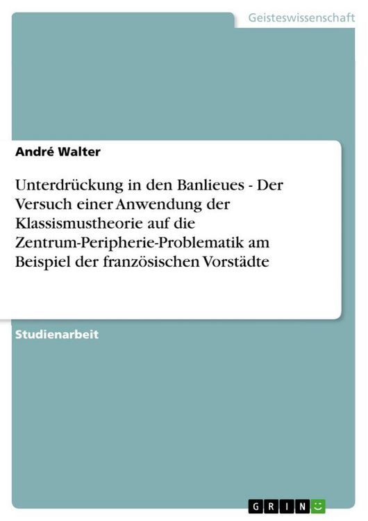 Produktbild: Unterdr&uuml;ckung in den Banlieues - Der Versuch einer Anwendung der Klassismustheorie auf die Zentrum-Peripherie-Problematik am Beispiel der franz&ouml;sischen Vorst&auml;dte