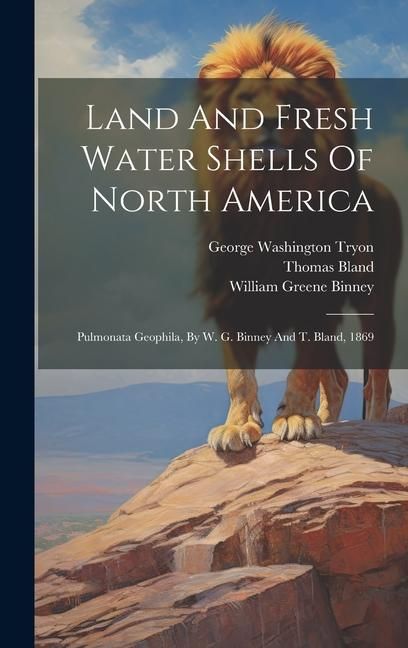 Produktbild: Land And Fresh Water Shells Of North America: Pulmonata Geophila, By W. G. Binney And T. Bland, 1869