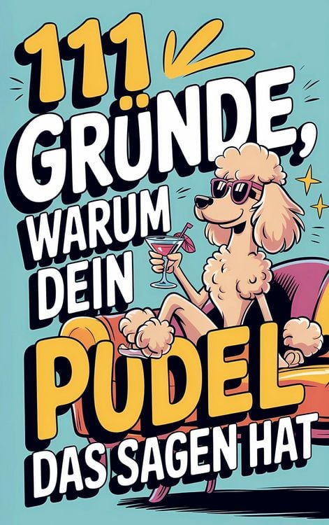 Produktbild: 111 Gr&uuml;nde, warum dein Pudel das Sagen hat: Das witzigste Geschenkbuch f&uuml;r Pudelfsans | Die frechsten Marotten & dreistesten Anzeichen