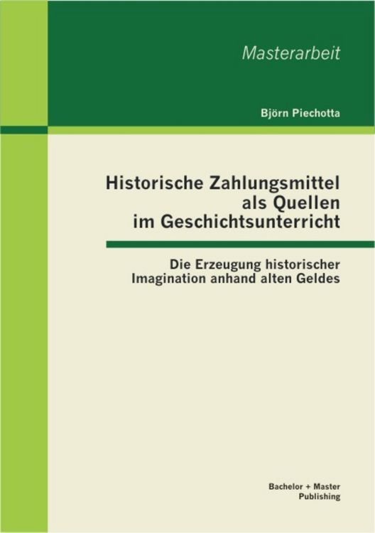 Produktbild: Historische Zahlungsmittel als Quellen im Geschichtsunterricht: Die Erzeugung historischer Imagination anhand alten Geldes