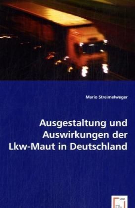 Produktbild: Streimelweger, M: Ausgestaltung und Auswirkungen der Lkw-Mau