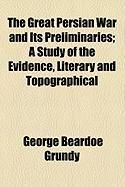 Produktbild: The Great Persian War and Its Preliminaries; A Study of the Evidence, Literary and Topographical