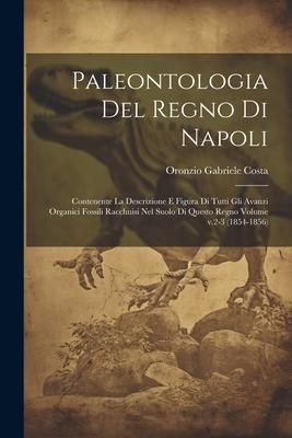 Produktbild: Paleontologia del regno di Napoli: Contenente la descrizione e figura di tutti gli avanzi organici fossili racchuisi nel suolo di questo regno Volume