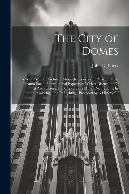 Produktbild: The City of Domes: A Walk With an Architect About the Courts and Palaces Of the Panama-Pacific International Exposition With A Discussion