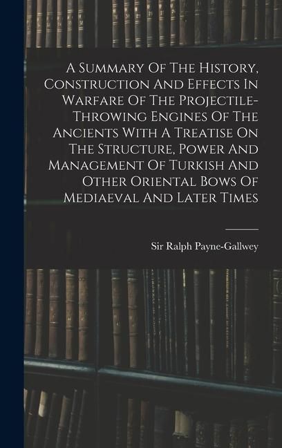 Produktbild: A Summary Of The History, Construction And Effects In Warfare Of The Projectile-throwing Engines Of The Ancients With A Treatise On The Structure, Pow