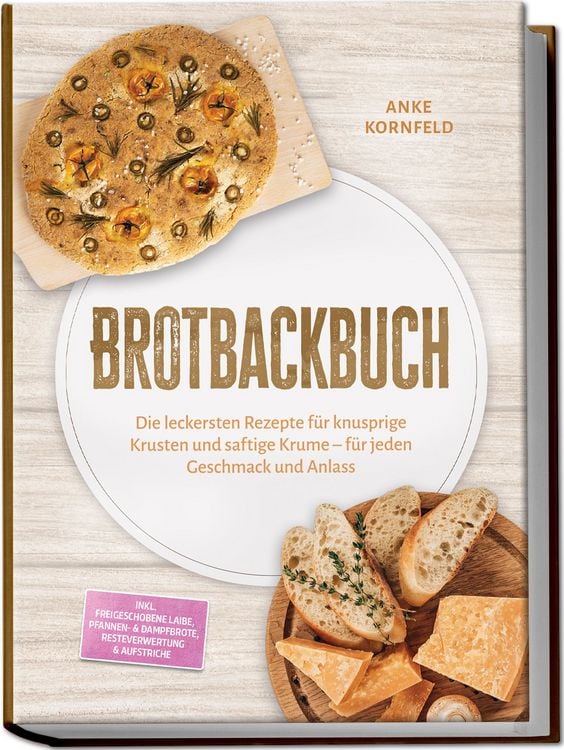 Produktbild: Brotbackbuch: Die leckersten Rezepte f&uuml;r knusprige Krusten und saftige Krume &ndash; f&uuml;r jeden Geschmack und Anlass &ndash; inkl. Freigeschobene Laibe, Pfannen- & Dampfbrote, Resteverwertung & Aufstriche