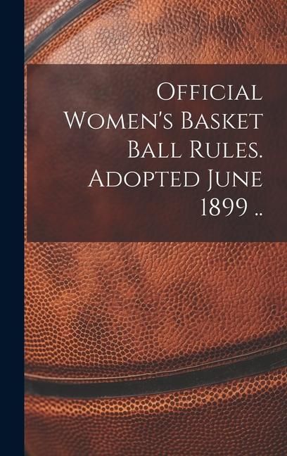Produktbild: Official Women's Basket Ball Rules. Adopted June 1899 ..