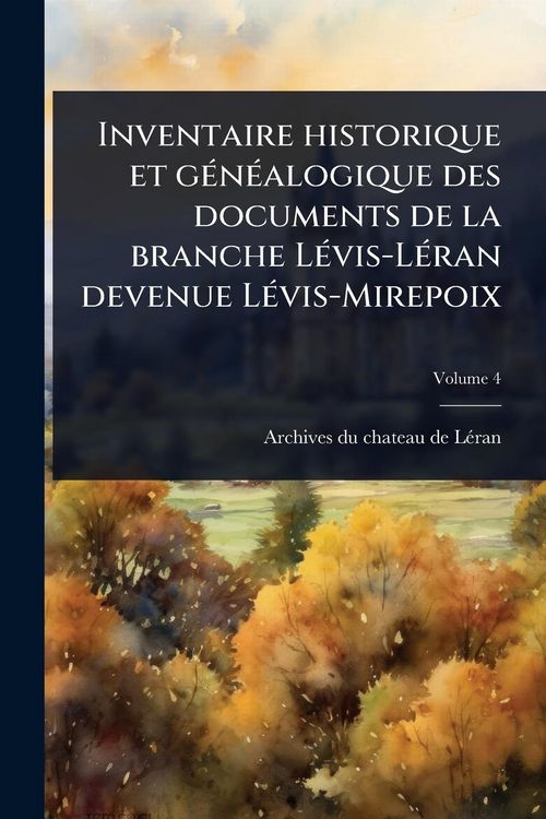 Produktbild: Inventaire historique et g&Atilde;(c)n&Atilde;(c)alogique des documents de la branche L&Atilde;(c)vis-L&Atilde;(c)ran devenue L&Atilde;(c)vis-Mirepoix