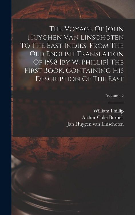 Produktbild: The Voyage Of John Huyghen Van Linschoten To The East Indies. From The Old English Translation Of 1598 [by W. Phillip] The First Book, Containing His Description Of The East; Volume 2
