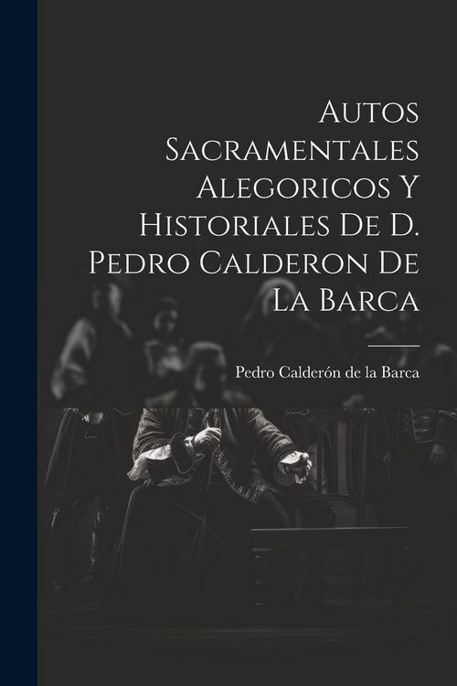 Produktbild: Autos Sacramentales Alegoricos Y Historiales De D. Pedro Calderon De La Barca