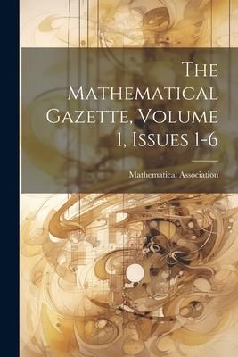 Produktbild: The Mathematical Gazette, Volume 1, Issues 1-6