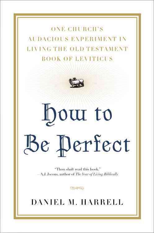 Produktbild: How to Be Perfect: One Church's Audacious Experiment in Living the Old Testament Book of Leviticus