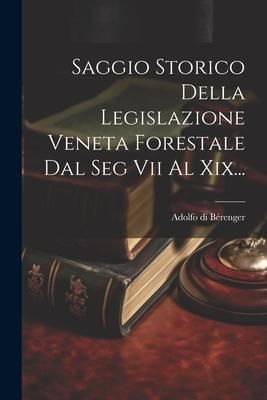 Produktbild: Saggio Storico Della Legislazione Veneta Forestale Dal Seg Vii Al Xix...