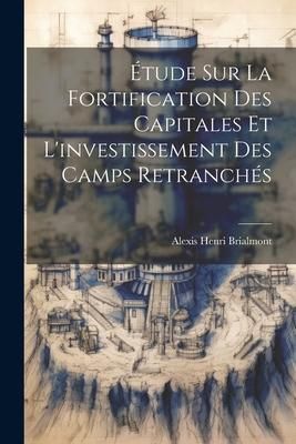 Produktbild: &Eacute;tude Sur La Fortification Des Capitales Et L'investissement Des Camps Retranch&eacute;s