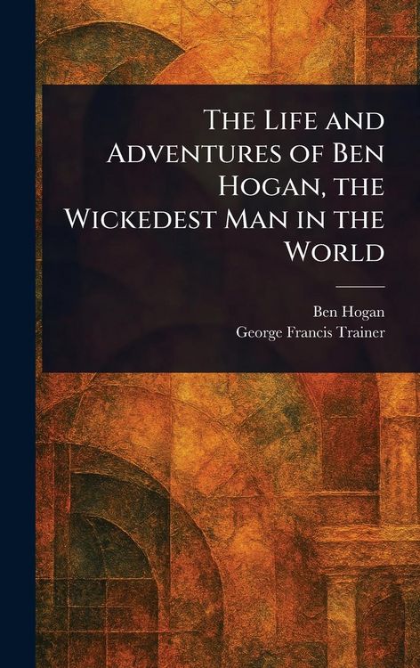 Produktbild: The Life and Adventures of Ben Hogan, the Wickedest Man in the World