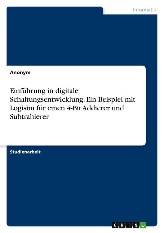 Produktbild: Einf&uuml;hrung in digitale Schaltungsentwicklung. Ein Beispiel mit Logisim f&uuml;r einen 4-Bit Addierer und Subtrahierer