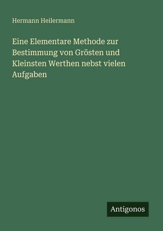 Produktbild: Eine Elementare Methode zur Bestimmung von Gr&ouml;sten und Kleinsten Werthen nebst vielen Aufgaben